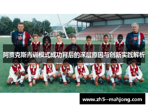 阿贾克斯青训模式成功背后的深层原因与创新实践解析