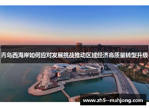 青岛西海岸如何应对发展挑战推动区域经济高质量转型升级