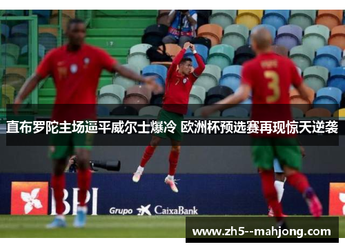 直布罗陀主场逼平威尔士爆冷 欧洲杯预选赛再现惊天逆袭